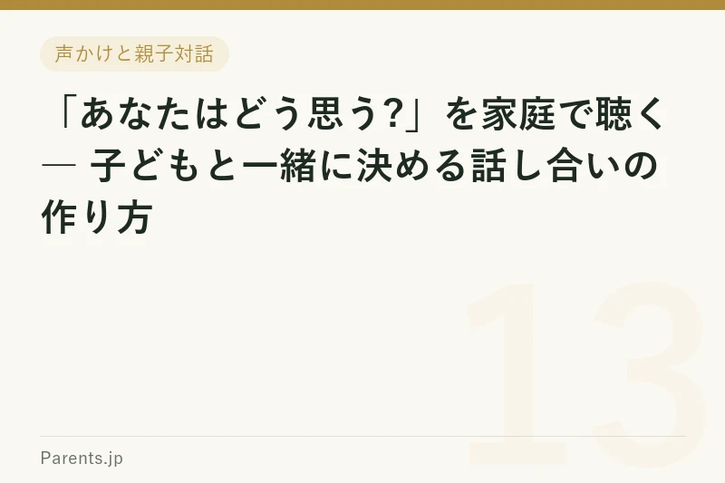 「あなたはどう思う?」を家庭で聴く ― 子どもと一緒に決める話し合いの作り方